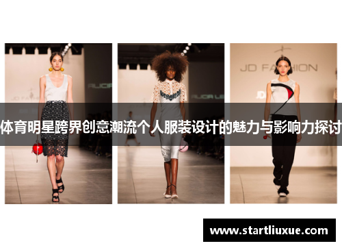 体育明星跨界创意潮流个人服装设计的魅力与影响力探讨