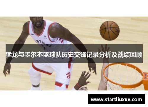 猛龙与墨尔本篮球队历史交锋记录分析及战绩回顾