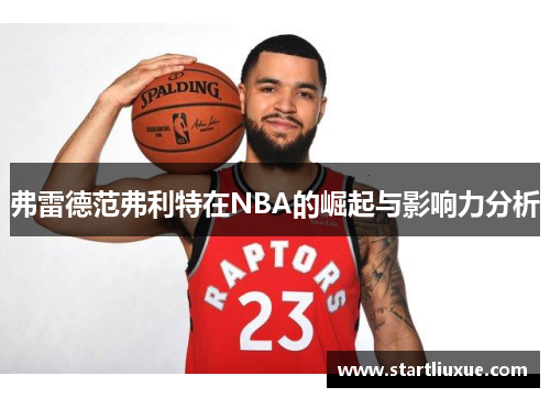 弗雷德范弗利特在NBA的崛起与影响力分析