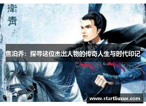 焦泊乔：探寻这位杰出人物的传奇人生与时代印记